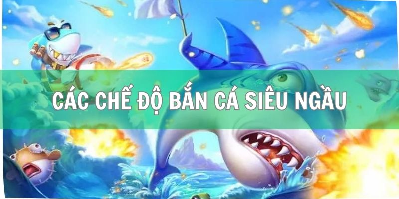 Khám phá các chế độ bắn cá siêu ngầu